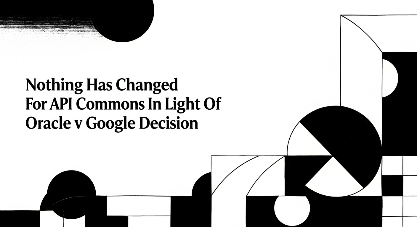 Nothing Has Changed For API Commons In Light Of Oracle v Google Decision